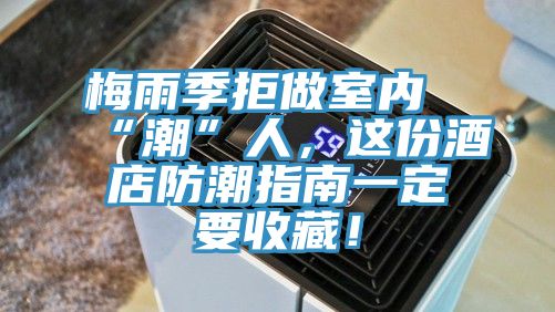 梅雨季拒做室內“潮”人，這份酒店防潮指南一定要收藏！