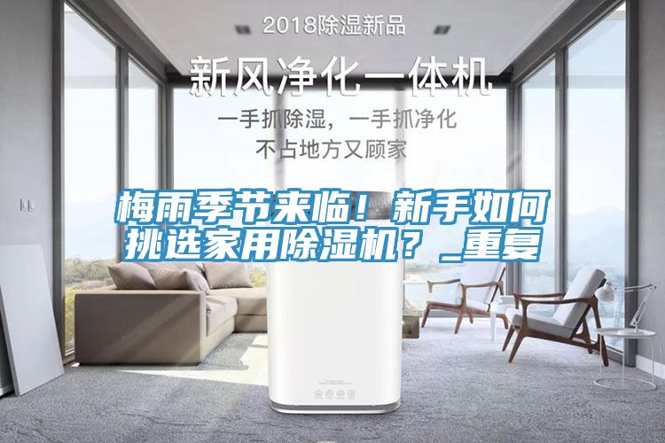 梅雨季節來臨！新手如何挑選家用除濕機？_重復
