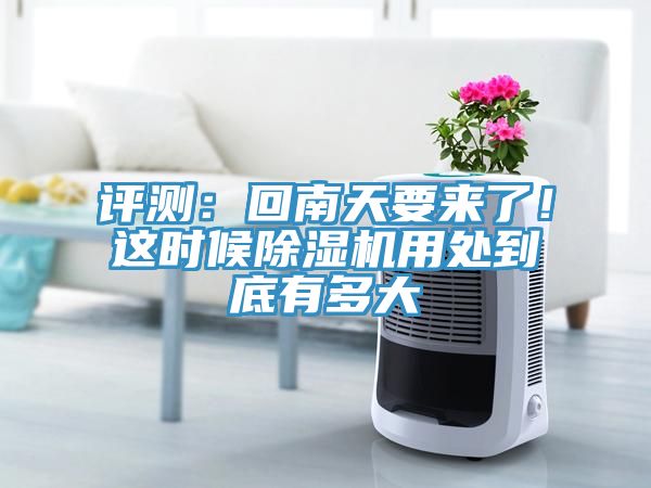 評(píng)測：回南天要來了！這時(shí)候除濕機(jī)用處到底有多大