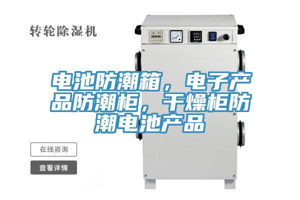 電池防潮箱，電子產品防潮柜，干燥柜防潮電池產品