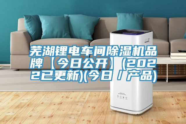 蕪湖鋰電車間除濕機(jī)品牌【今日公開(kāi)】(2022已更新)(今日／產(chǎn)品)