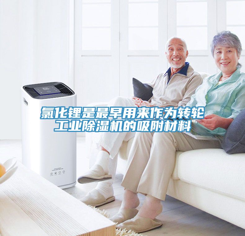 氯化鋰是最早用來作為轉輪工業(yè)除濕機的吸附材料