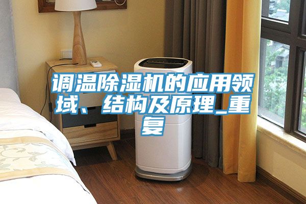 調(diào)溫除濕機(jī)的應(yīng)用領(lǐng)域、結(jié)構(gòu)及原理_重復(fù)