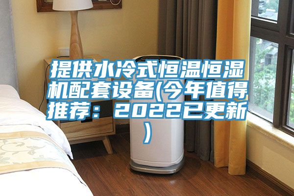 提供水冷式恒溫恒濕機配套設備(今年值得推薦:2022已更新)