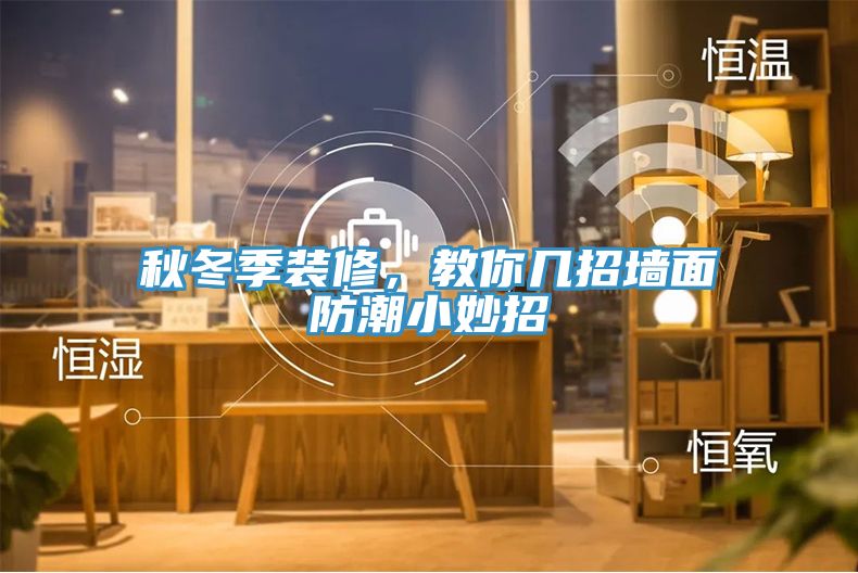秋冬季裝修,教你幾招墻面防潮小妙招