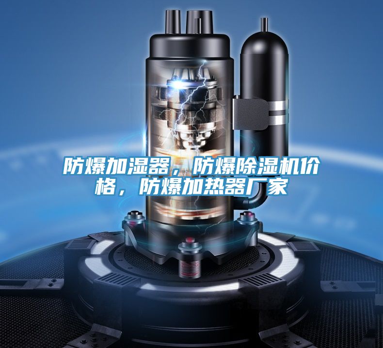防爆加濕器，防爆除濕機(jī)價(jià)格，防爆加熱器廠家