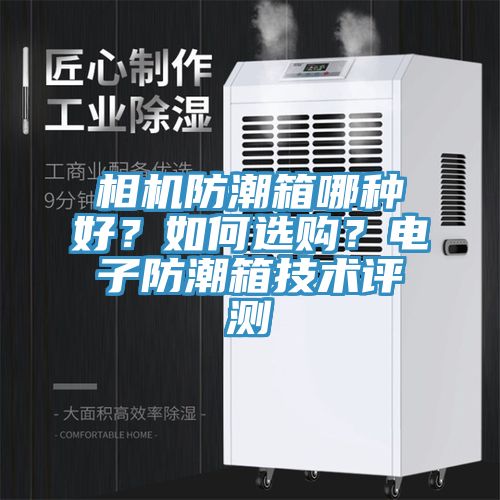 相機防潮箱哪種好？如何選購？電子防潮箱技術評測