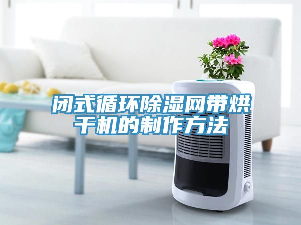 閉式循環除濕網帶烘干機的制作方法