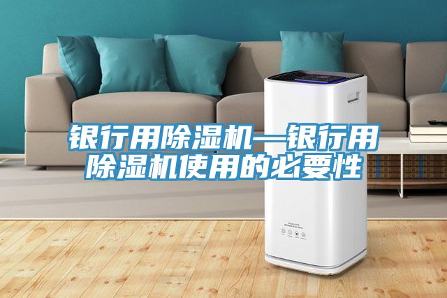 銀行用除濕機—銀行用除濕機使用的必要性