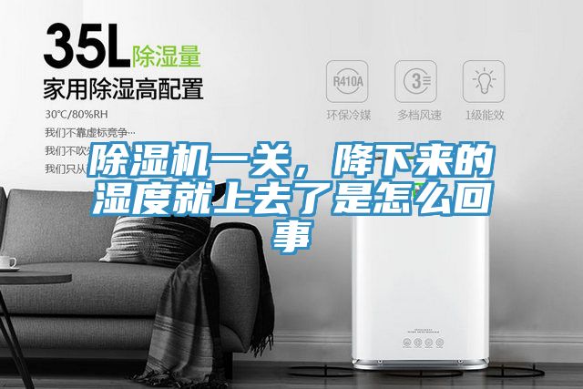除濕機一關，降下來的濕度就上去了是怎么回事