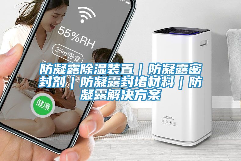 防凝露除濕裝置|防凝露密封劑|防凝露封堵材料|防凝露解決方案