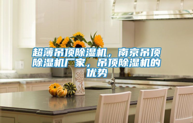 超薄吊頂除濕機，南京吊頂除濕機廠家，吊頂除濕機的優勢