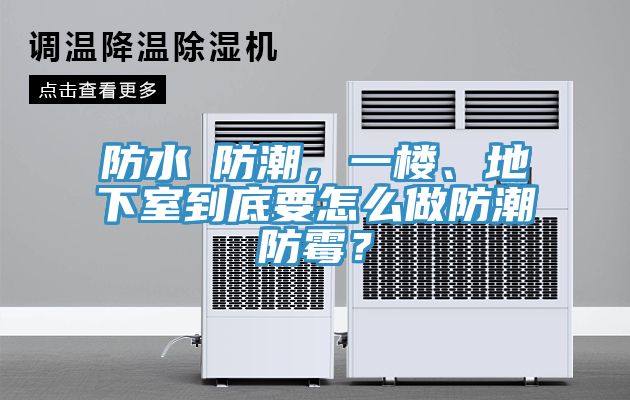 防水≠防潮,一樓、地下室到底要怎么做防潮防霉?