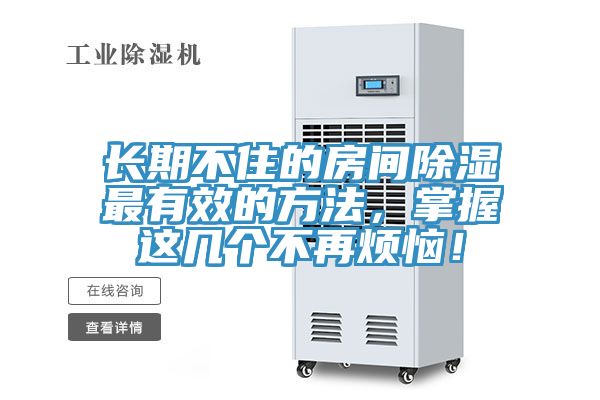 長期不住的房間除濕最有效的方法，掌握這幾個不再煩惱！