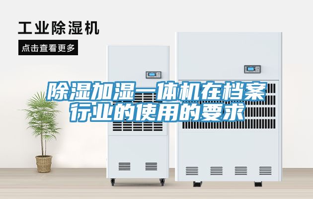 除濕加濕一體機在檔案行業的使用的要求