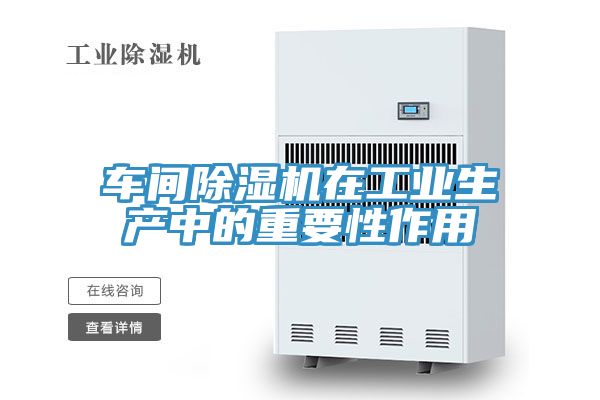 車間除濕機在工業生產中的重要性作用