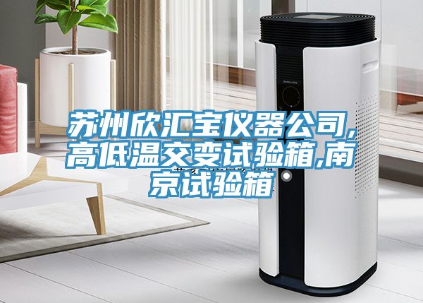 蘇州欣匯寶儀器公司,高低溫交變試驗箱,南京試驗箱