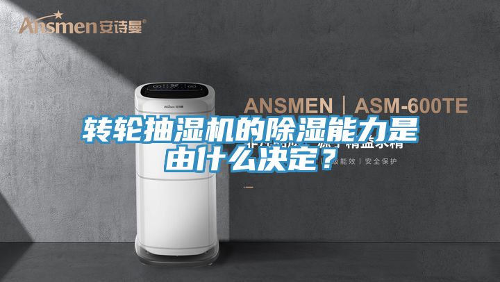 轉(zhuǎn)輪抽濕機(jī)的除濕能力是由什么決定？