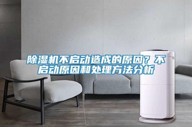 除濕機不啟動造成的原因?不啟動原因和處理方法分析