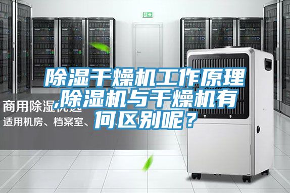 除濕干燥機工作原理,除濕機與干燥機有何區(qū)別呢？
