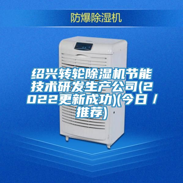 紹興轉輪除濕機節能技術研發生產公司(2022更新成功)(今日/推薦)