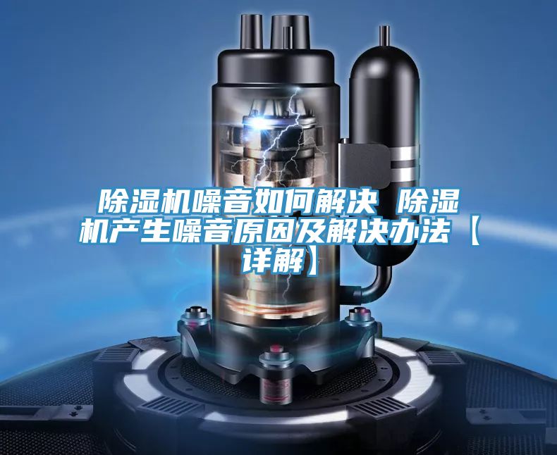 除濕機噪音如何解決 除濕機產生噪音原因及解決辦法【詳解】