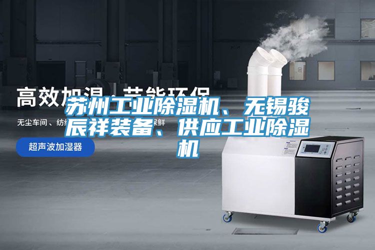 蘇州工業除濕機、無錫駿辰祥裝備、供應工業除濕機