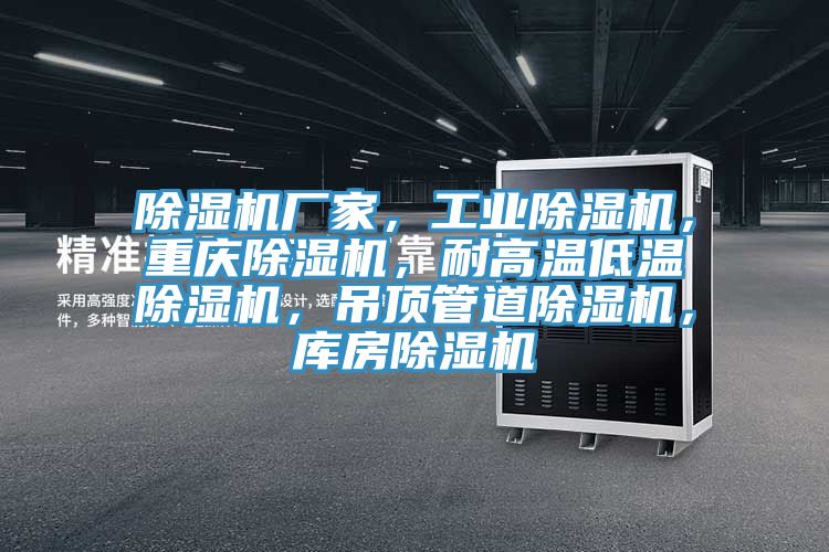 除濕機(jī)廠家，工業(yè)除濕機(jī)，重慶除濕機(jī)，耐高溫低溫除濕機(jī)，吊頂管道除濕機(jī)，庫(kù)房除濕機(jī)