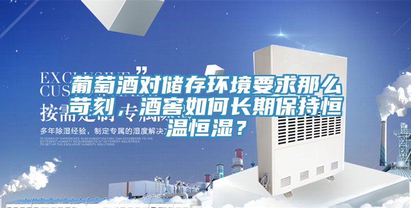 葡萄酒對(duì)儲(chǔ)存環(huán)境要求那么苛刻，酒窖如何長期保持恒溫恒濕？