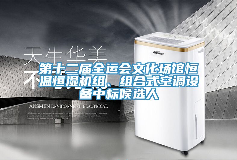 第十二屆全運(yùn)會(huì)文化場館恒溫恒濕機(jī)組、組合式空調(diào)設(shè)備中標(biāo)候選人