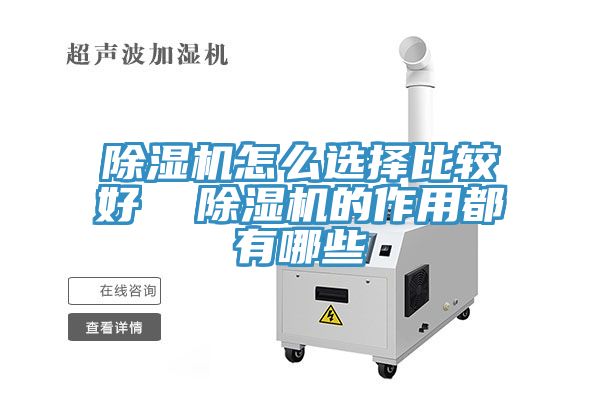 除濕機(jī)怎么選擇比較好 除濕機(jī)的作用都有哪些