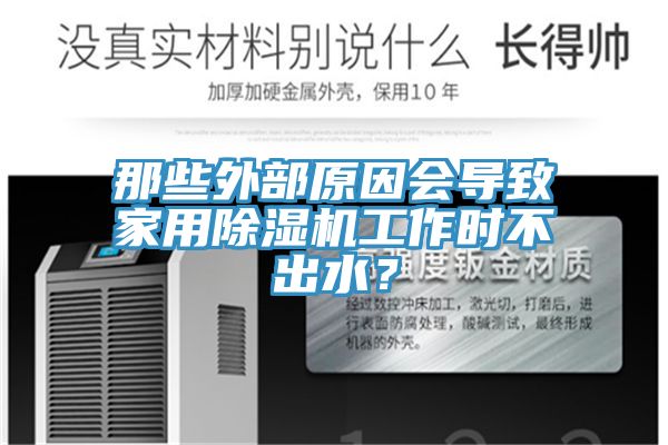 那些外部原因會導(dǎo)致家用除濕機(jī)工作時(shí)不出水？