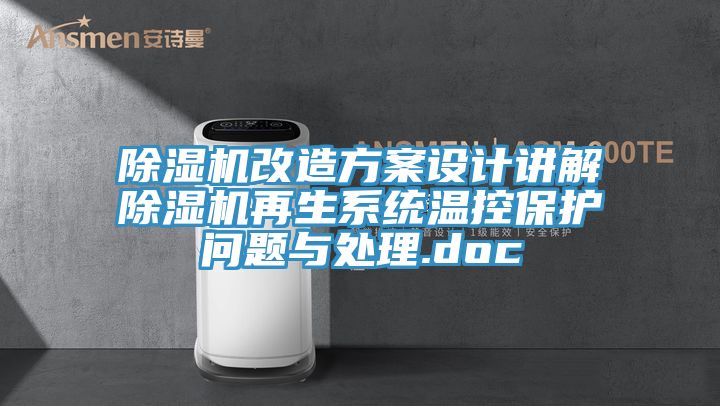 除濕機(jī)改造方案設(shè)計(jì)講解除濕機(jī)再生系統(tǒng)溫控保護(hù)問(wèn)題與處理.doc