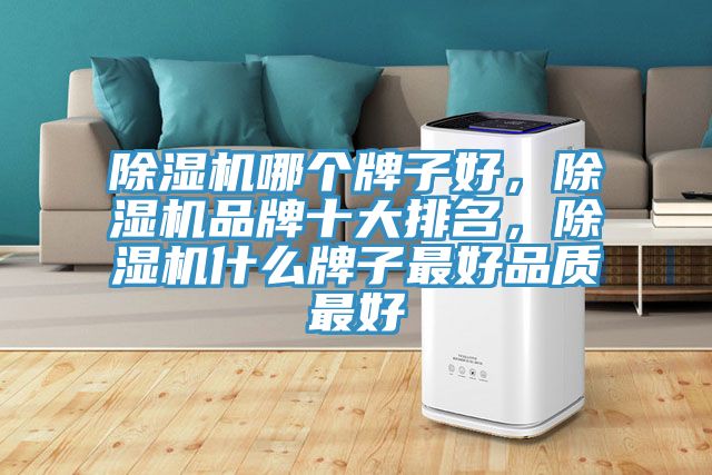 除濕機哪個牌子好，除濕機品牌十大排名，除濕機什么牌子最好品質(zhì)最好