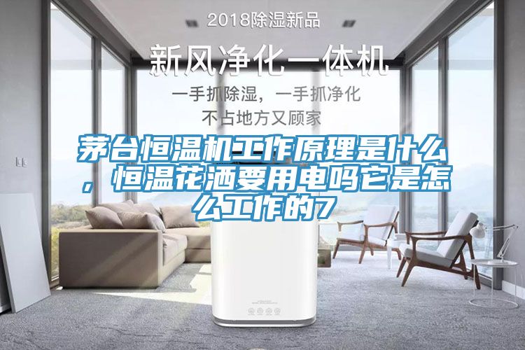 茅臺恒溫機工作原理是什么,恒溫花灑要用電嗎它是怎么工作的7