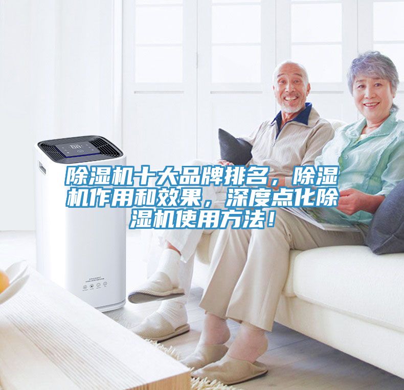 除濕機(jī)十大品牌排名，除濕機(jī)作用和效果，深度點(diǎn)化除濕機(jī)使用方法！