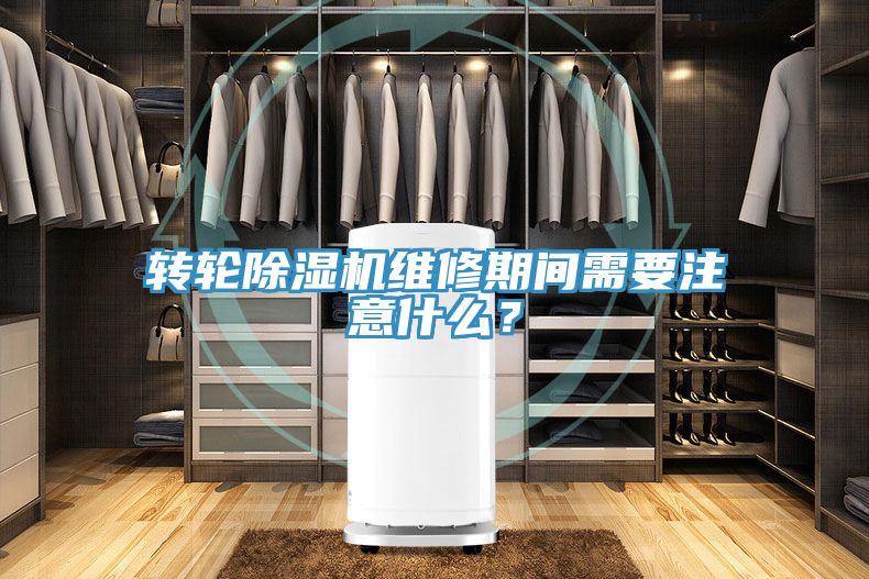 轉輪除濕機維修期間需要注意什么？