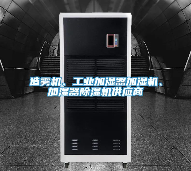 造霧機(jī)、工業(yè)加濕器加濕機(jī)、加濕器除濕機(jī)供應(yīng)商