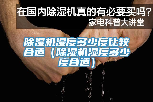 除濕機(jī)濕度多少度比較合適（除濕機(jī)濕度多少度合適）