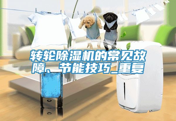 轉輪除濕機的常見故障、節能技巧_重復