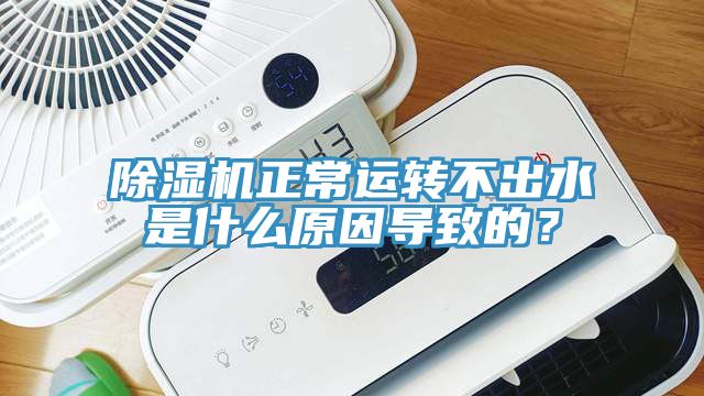 除濕機正常運轉不出水是什么原因導致的？