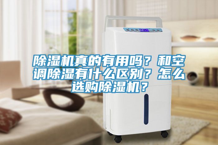 除濕機(jī)真的有用嗎？和空調(diào)除濕有什么區(qū)別？怎么選購(gòu)除濕機(jī)？