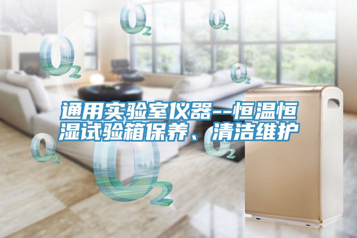 通用實驗室儀器--恒溫恒濕試驗箱保養、清潔維護