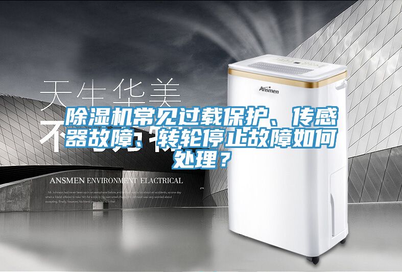 除濕機常見過載保護、傳感器故障、轉(zhuǎn)輪停止故障如何處理?