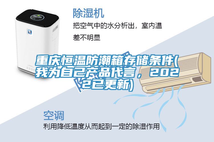 重慶恒溫防潮箱存儲條件(我為自己產(chǎn)品代言，2022已更新)