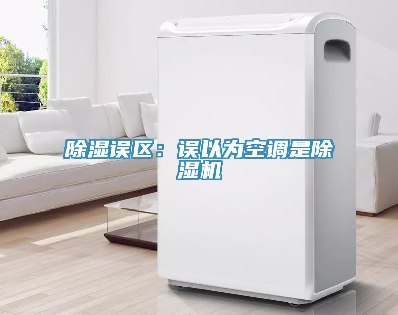 除濕誤區(qū):誤以為空調(diào)是除濕機(jī)