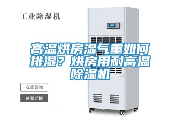 高溫烘房濕氣重如何排濕？烘房用耐高溫除濕機(jī)