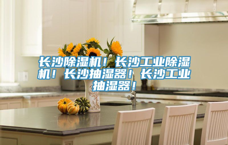 長(zhǎng)沙除濕機(jī)!長(zhǎng)沙工業(yè)除濕機(jī)!長(zhǎng)沙抽濕器!長(zhǎng)沙工業(yè)抽濕器!