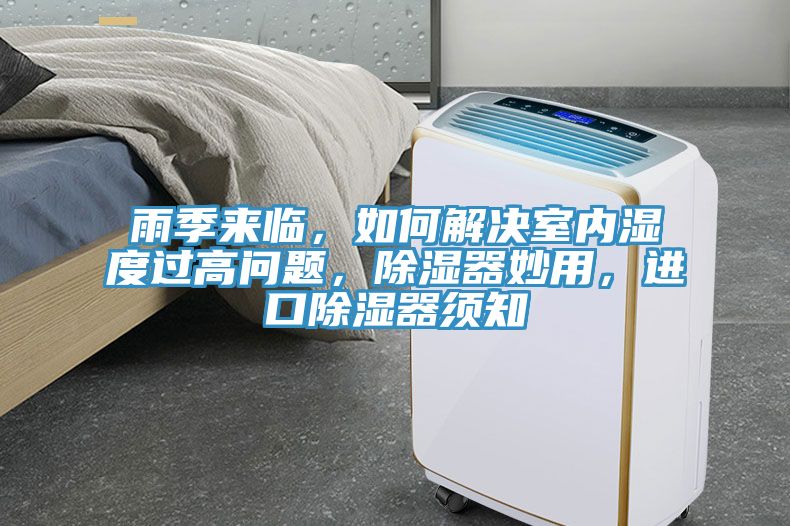雨季來(lái)臨,如何解決室內(nèi)濕度過(guò)高問(wèn)題,除濕器妙用,進(jìn)口除濕器須知