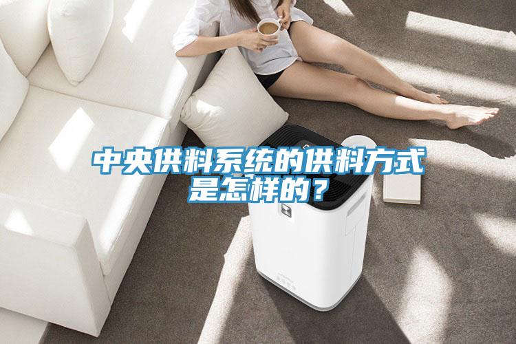 中央供料系統(tǒng)的供料方式是怎樣的？